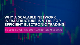 Why a Scalable Network Infrastructure is Vital for Efficient Electronic Trading
