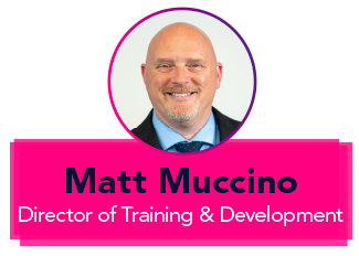 Matt Muccino - Director of Training & Development