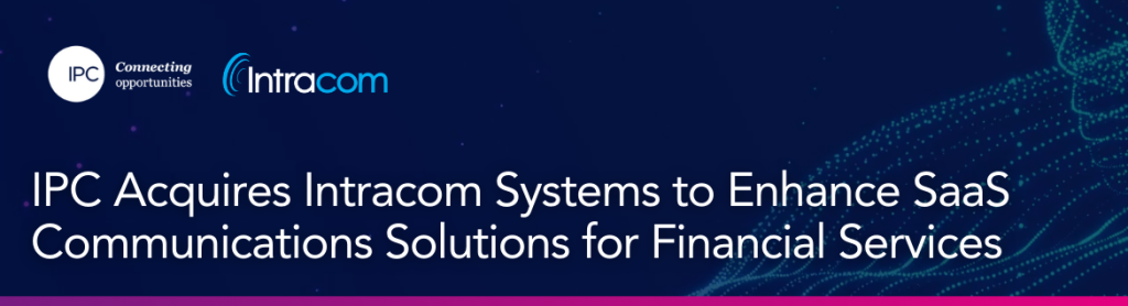 IPC Acquires Intracom Systems to Enhance SaaS Communications Solutions ...
